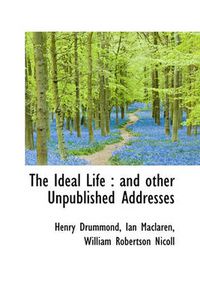 Cover image for The Ideal Life: and Other Unpublished Addresses