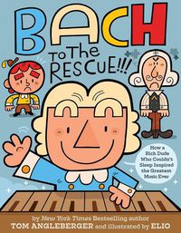 Cover image for Bach to the Rescue!!!: How a Rich Dude Who Couldn't Sleep Inspired the Greatest Music Ever