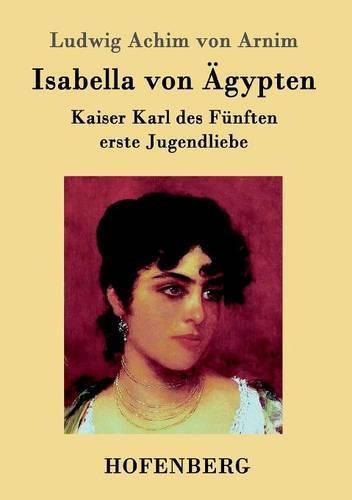 Isabella von AEgypten: Kaiser Karl des Funften erste Jugendliebe