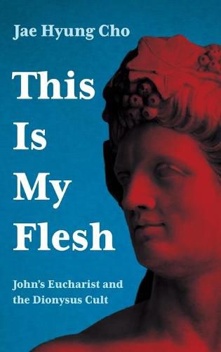 Cover image for This Is My Flesh: John's Eucharist and the Dionysus Cult