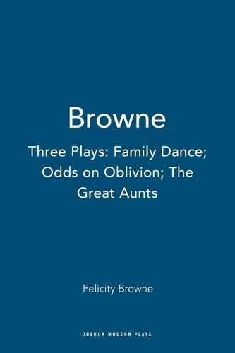 Cover image for Browne: Three Plays: Family Dance; Odds on Oblivion; The Great Aunts