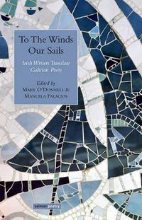 Cover image for To The Winds Our Sails: Irish Writers Translate Galician Poetry