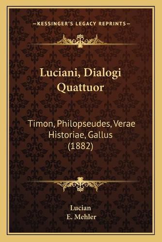 Cover image for Luciani, Dialogi Quattuor: Timon, Philopseudes, Verae Historiae, Gallus (1882)