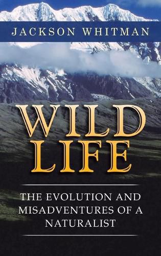 Cover image for Wild Life: The Evolution and Misadventures of a Naturalist