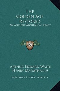 Cover image for The Golden Age Restored: An Ancient Alchemical Tract