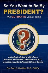 Cover image for So You Want to be my President?: The Ultimate Voters' Guide