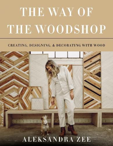 Cover image for The Way of the Woodshop: Creating, Designing & Decorating with Wood