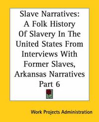 Cover image for Slave Narratives: A Folk History Of Slavery In The United States From Interviews With Former Slaves, Arkansas Narratives Part 6