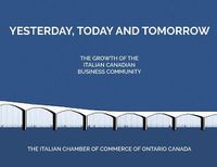 Cover image for Yesterday, Today and Tomorrow: The Change, Growth and Development of the Italian-Canadian Business Community in Toronto and the GTA from the 20th Century Until Today