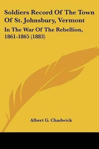 Cover image for Soldiers Record of the Town of St. Johnsbury, Vermont: In the War of the Rebellion, 1861-1865 (1883)