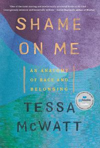 Cover image for Shame on Me: An Anatomy of Race and Belonging