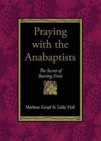 Cover image for Praying with the Anabaptists: The Secret of Bearing Fruit