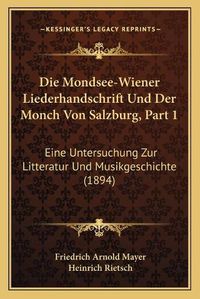 Cover image for Die Mondsee-Wiener Liederhandschrift Und Der Monch Von Salzburg, Part 1: Eine Untersuchung Zur Litteratur Und Musikgeschichte (1894)