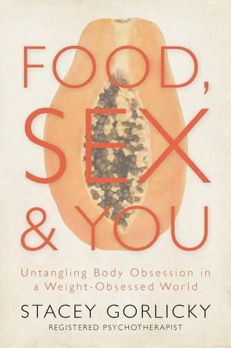 Cover image for Food, Sex, and You: Untangling Body Obsession in a Weight-Obsessed World