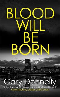 Cover image for Blood Will Be Born: The explosive Belfast-set crime debut