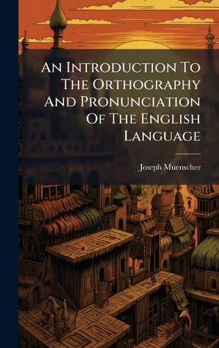 Cover image for An Introduction To The Orthography And Pronunciation Of The English Language
