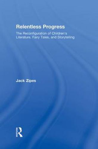 Cover image for Relentless Progress: The Reconfiguration of Children's Literature, Fairy Tales, and Storytelling