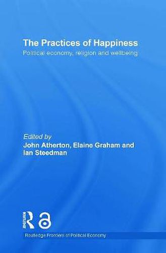 Cover image for The Practices of Happiness: Political Economy, Religion and Wellbeing