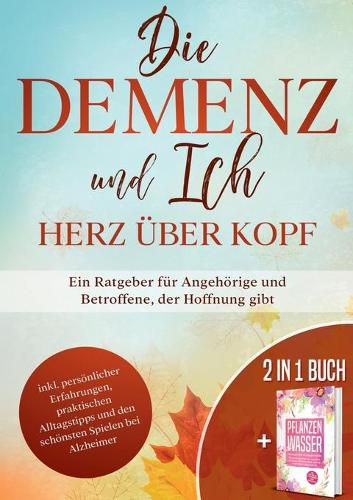 Cover image for Die Demenz und Ich - Herz uber Kopf: Ein Ratgeber fur Angehoerige und Betroffene, der Hoffnung gibt