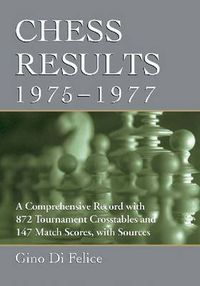 Cover image for Chess Results, 1975-1977: A Comprehensive Record with 872 Tournament Crosstables and 147 Match Scores, with Sources