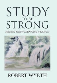 Cover image for Study to Be Strong: Systematic Theology and Principles of Behaviour