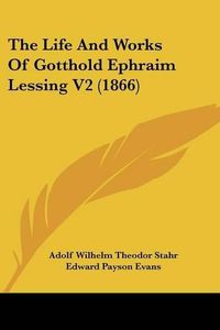 Cover image for The Life and Works of Gotthold Ephraim Lessing V2 (1866)