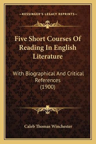 Cover image for Five Short Courses of Reading in English Literature: With Biographical and Critical References (1900)