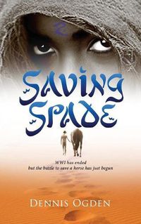 Cover image for Saving Spade: WWI has ended but the battle to save a horse has just begun