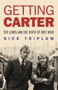 Cover image for Getting Carter: Ted Lewis and the Birth of Brit Noir