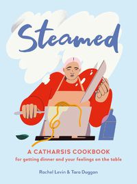 Cover image for Steamed: A Catharsis Cookbook for Getting Dinner and Your Feelings On the Table