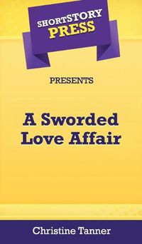 Cover image for Short Story Press Presents A Sworded Love Affair