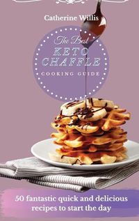 Cover image for The best Keto Chaffle Cooking Guide: 50 Healthy Recipes To Make Amazing Chaffle Recipes