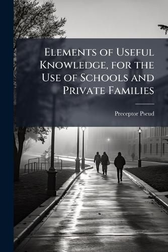 Cover image for Elements of Useful Knowledge, for the Use of Schools and Private Families
