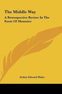 Cover image for The Middle Way: A Retrospective Review in the Form of Memoirs