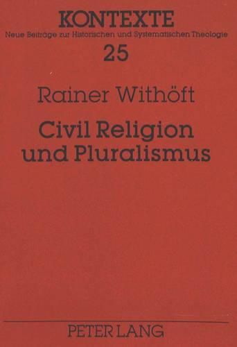 Cover image for Civil Religion Und Pluralismus: Reaktionen Auf Das Pluralismusproblem Im Systematisch-Theologischen Diskurs