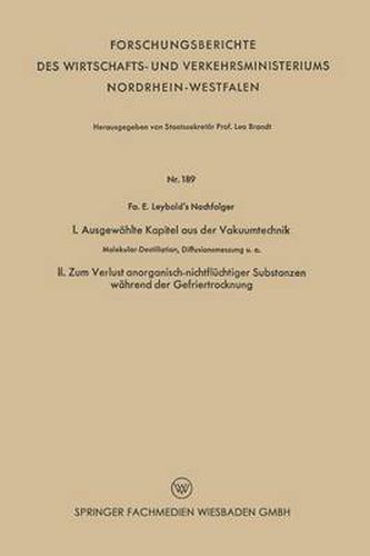 Cover image for I. Ausgewahlte Kapitel Aus Der Vakuumtechnik. II. Zum Verlust Anorganisch-Nichtfluchtiger Substanzen Wahrend Der Gefriertrocknung: Molekular-Destillation, Diffusionsmessung U. A.