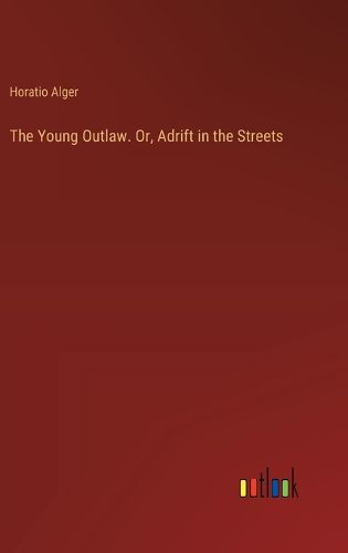 Cover image for The Young Outlaw. Or, Adrift in the Streets