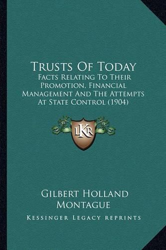 Trusts of Today: Facts Relating to Their Promotion, Financial Management and the Attempts at State Control (1904)