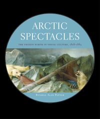 Cover image for Arctic Spectacles: The Frozen North in Visual Culture, 1818-1875