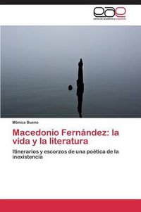 Cover image for Macedonio Fernandez: la vida y la literatura