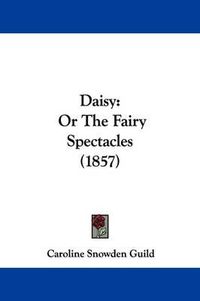 Cover image for Daisy: Or The Fairy Spectacles (1857)