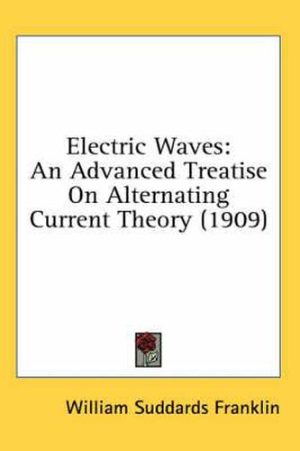 Cover image for Electric Waves: An Advanced Treatise on Alternating Current Theory (1909)