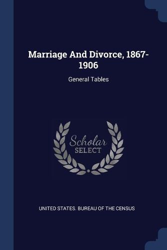 Cover image for Marriage and Divorce, 1867-1906: General Tables