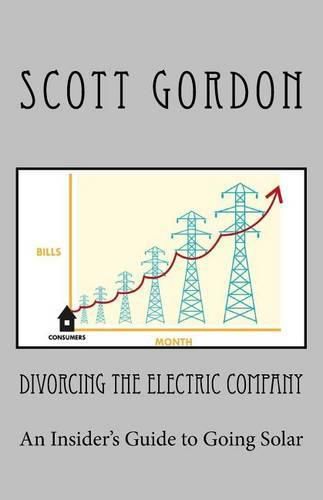 Divorcing The Electric Company: The Savvy Buyer's Guide to Solar Electricity