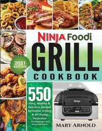 Cover image for Ninja Foodi Grill Cookbook: 550 Easy, Healthy & Delicious Recipes for Indoor Grilling and Air Frying Perfection (for Beginners and Advanced Users)