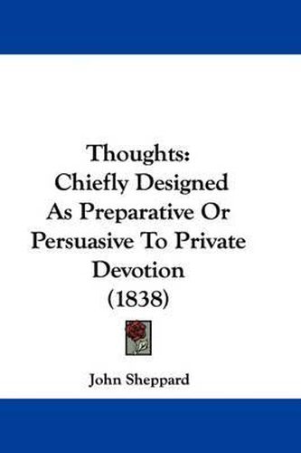 Cover image for Thoughts: Chiefly Designed As Preparative Or Persuasive To Private Devotion (1838)
