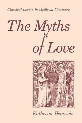 Cover image for The Myths of Love: Classical Lovers in Medieval Literature