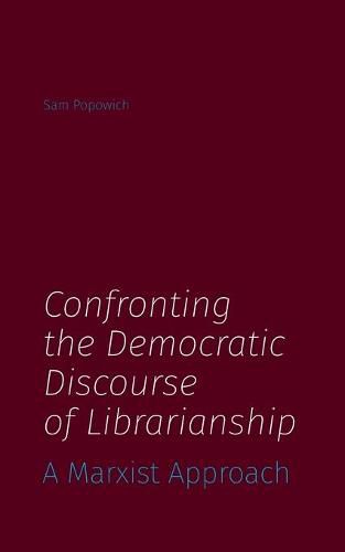 Cover image for Confronting the Democratic Discourse of Librarianship: A Marxist Approach