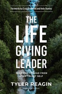 Cover image for The Life-Giving Leader: Learning to Lead from your Truest Self