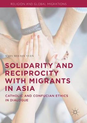 Cover image for Solidarity and Reciprocity with Migrants in Asia: Catholic and Confucian Ethics in Dialogue